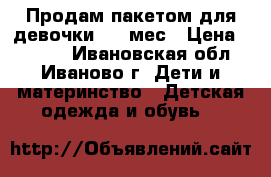 Продам пакетом для девочки 4-7 мес › Цена ­ 1 000 - Ивановская обл., Иваново г. Дети и материнство » Детская одежда и обувь   